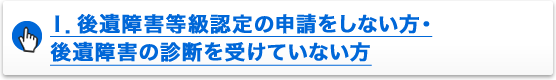 後遺障害等級認定の申請をしない方・ 後遺障害の診断を受けていない方